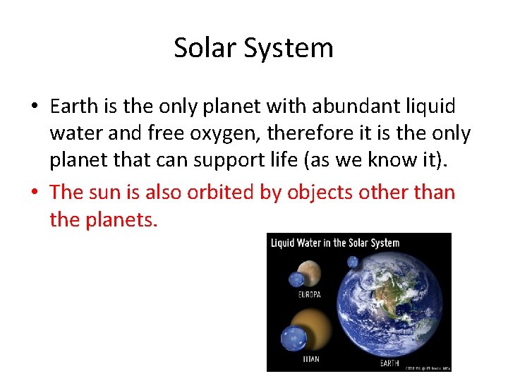 Solar System • Earth is the only planet with abundant liquid water and free