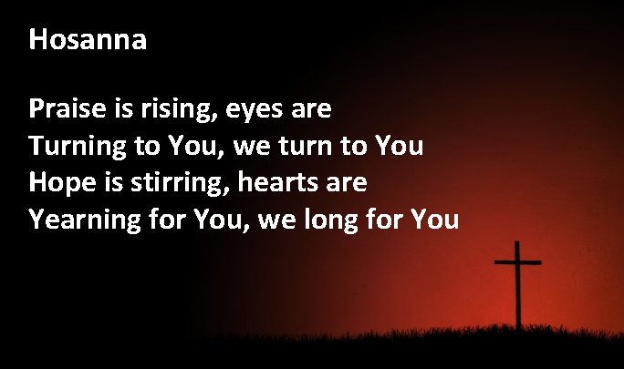 Hosanna Praise is rising, eyes are Turning to You, we turn to You Hope