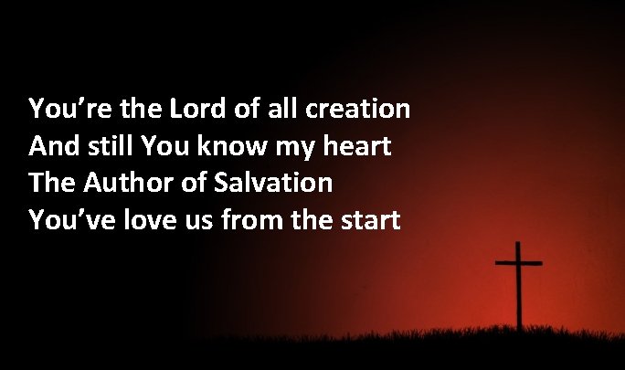 You’re the Lord of all creation And still You know my heart The Author