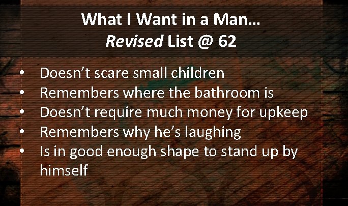 What I Want in a Man… Revised List @ 62 • • • Doesn’t