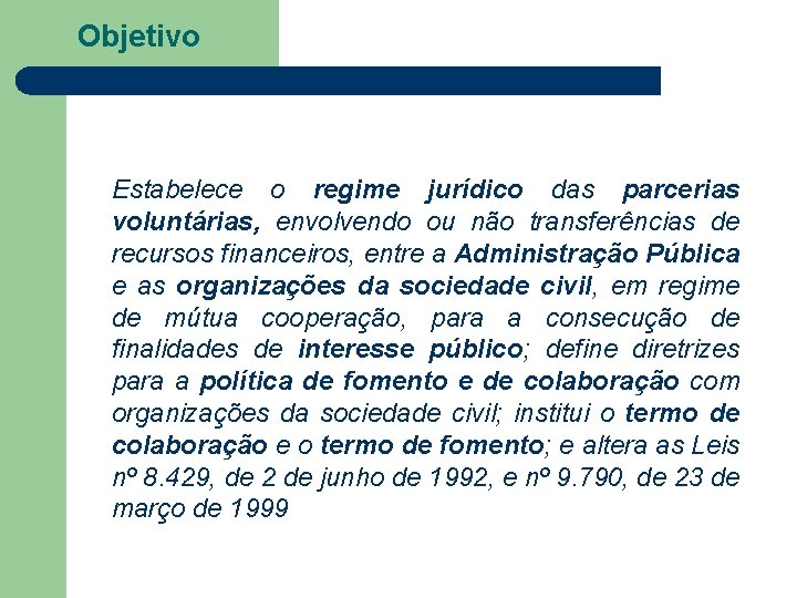Objetivo Estabelece o regime jurídico das parcerias voluntárias, envolvendo ou não transferências de recursos