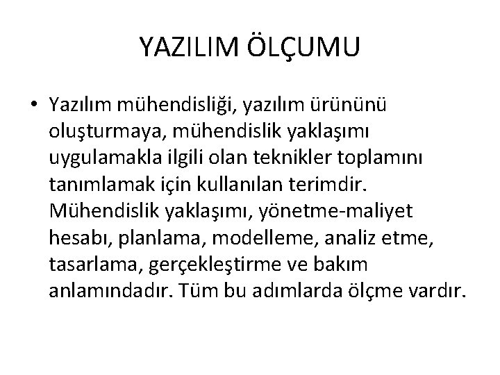 YAZILIM ÖLÇUMU • Yazılım mühendisliği, yazılım ürününü oluşturmaya, mühendislik yaklaşımı uygulamakla ilgili olan teknikler