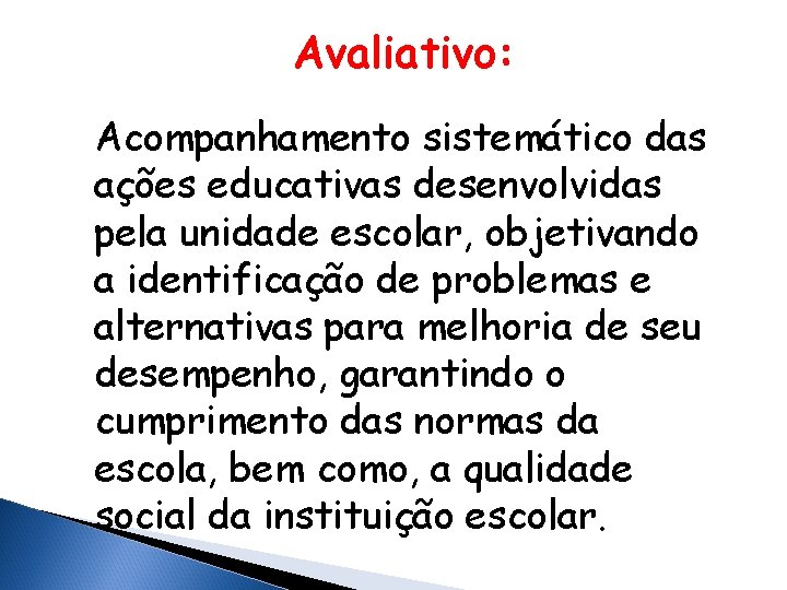 Avaliativo: Acompanhamento sistemático das ações educativas desenvolvidas pela unidade escolar, objetivando a identificação de