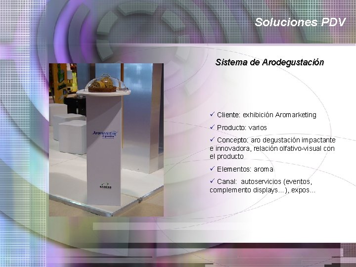 Soluciones PDV Sistema de Arodegustación ü Cliente: exhibición Aromarketing ü Producto: varios ü Concepto: