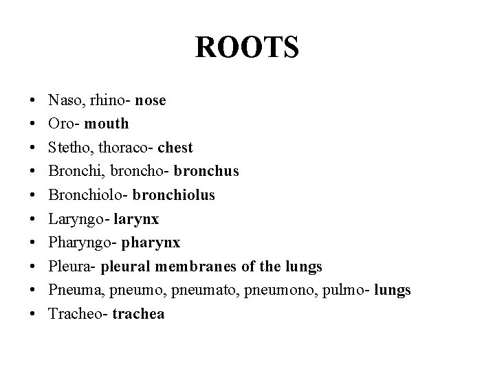 ROOTS • • • Naso, rhino- nose Oro- mouth Stetho, thoraco- chest Bronchi, broncho-