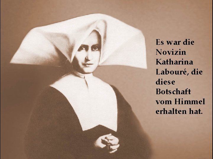 Es war die Novizin Katharina Labouré, diese Botschaft vom Himmel erhalten hat. 