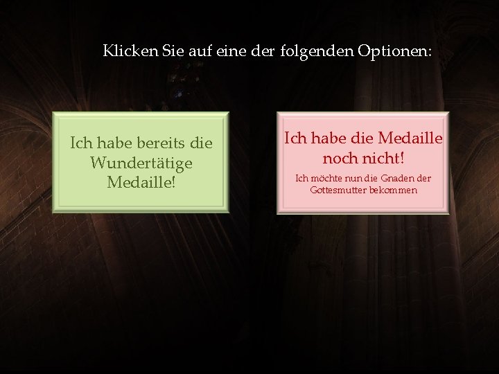 Klicken Sie auf eine der folgenden Optionen: Ich habe bereits die Wundertätige Medaille! Ich