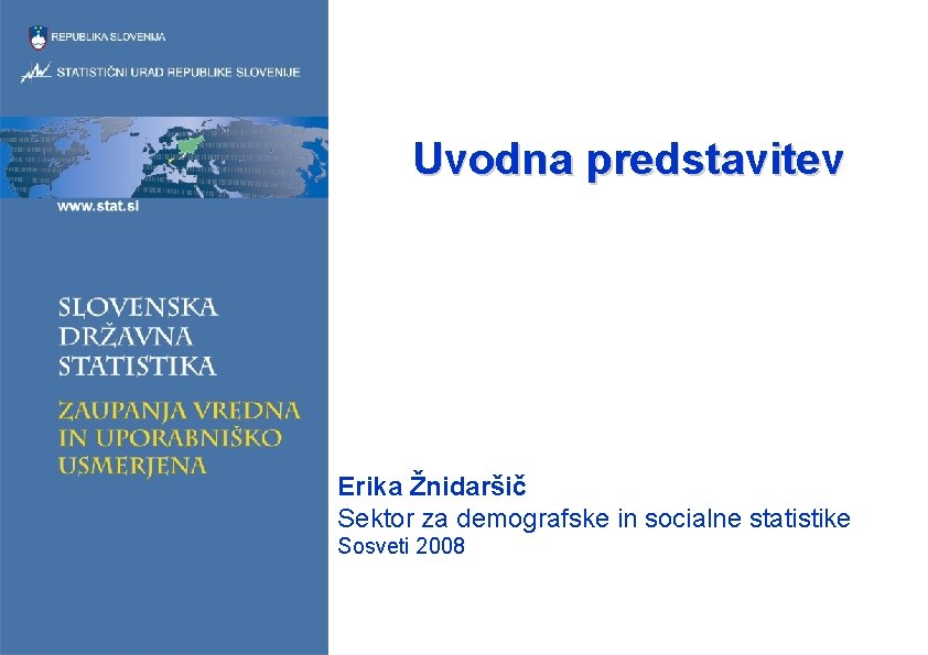 Uvodna predstavitev Erika Žnidaršič Sektor za demografske in socialne statistike Sosveti 2008 