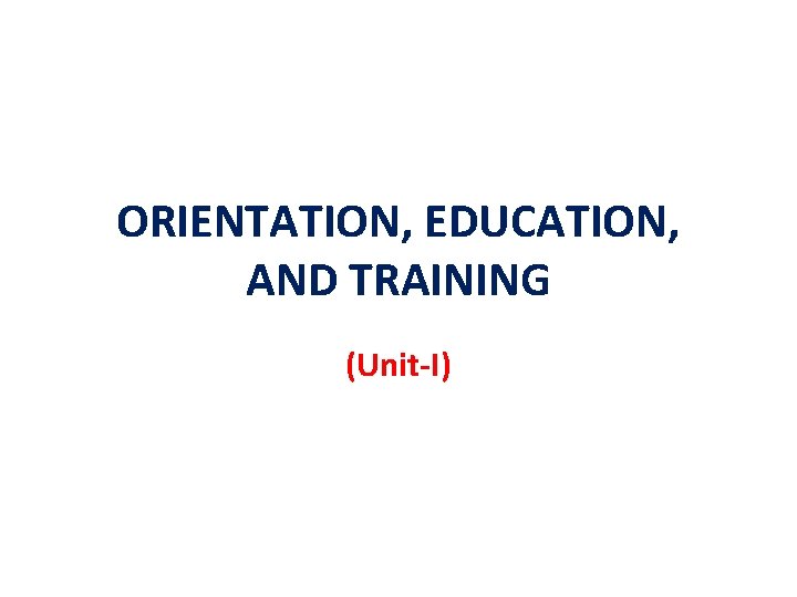 ORIENTATION, EDUCATION, AND TRAINING (Unit-I) 