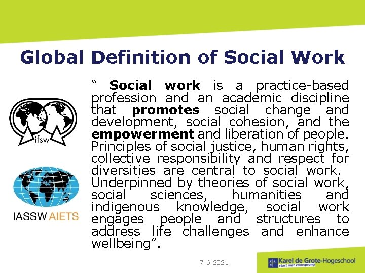 Global Definition of Social Work “ Social work is a practice-based profession and an