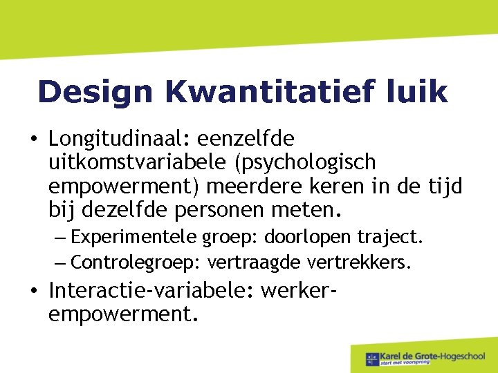 Design Kwantitatief luik • Longitudinaal: eenzelfde uitkomstvariabele (psychologisch empowerment) meerdere keren in de tijd