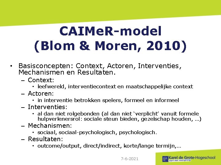 CAIMe. R-model (Blom & Moren, 2010) • Basisconcepten: Context, Actoren, Interventies, Mechanismen en Resultaten.