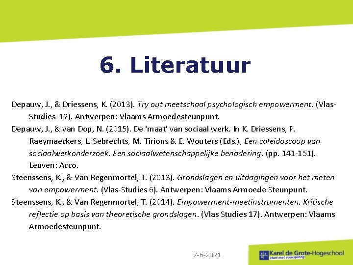 6. Literatuur Depauw, J. , & Driessens, K. (2013). Try out meetschaal psychologisch empowerment.