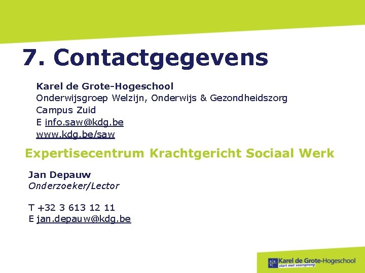 7. Contactgegevens Karel de Grote-Hogeschool Onderwijsgroep Welzijn, Onderwijs & Gezondheidszorg Campus Zuid E info.