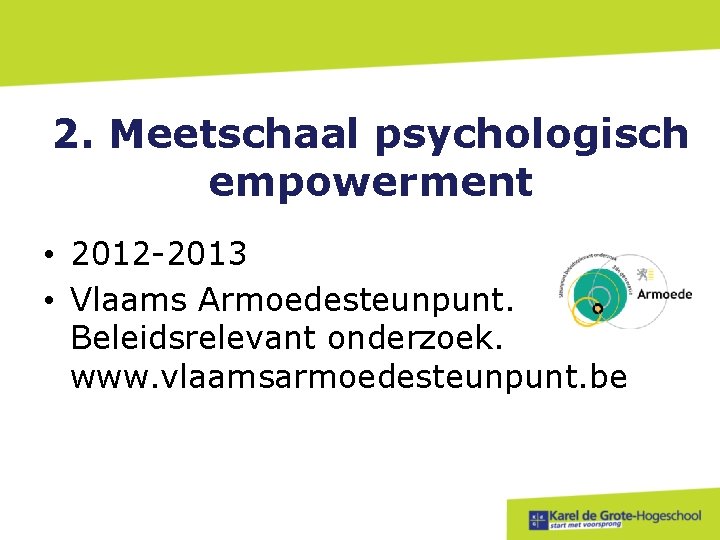 2. Meetschaal psychologisch empowerment • 2012 -2013 • Vlaams Armoedesteunpunt. Beleidsrelevant onderzoek. www. vlaamsarmoedesteunpunt.