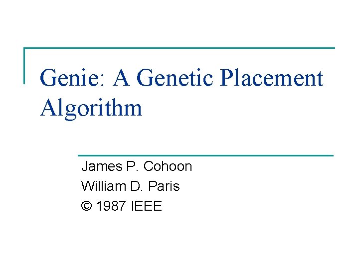 Genie: A Genetic Placement Algorithm James P. Cohoon William D. Paris © 1987 IEEE