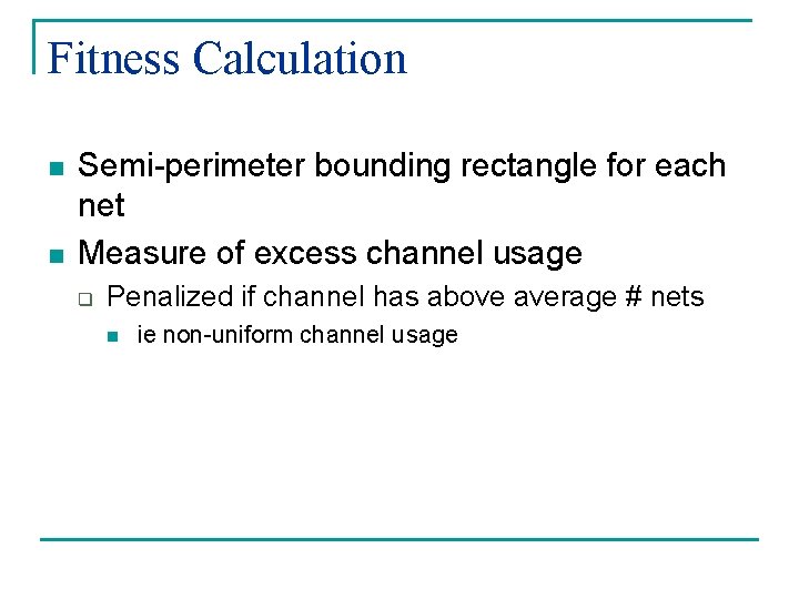 Fitness Calculation n n Semi-perimeter bounding rectangle for each net Measure of excess channel