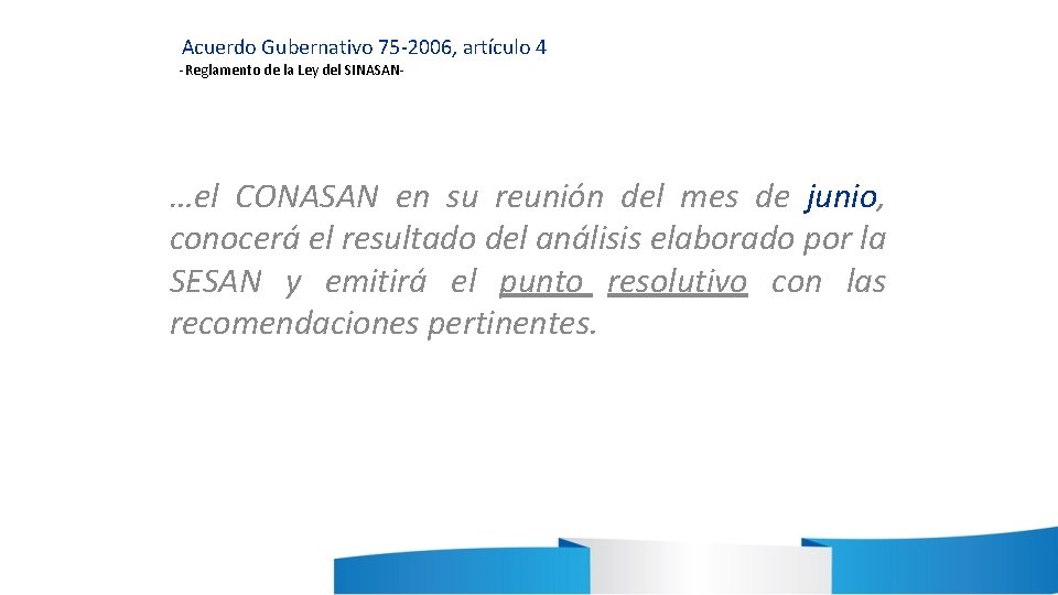 Acuerdo Gubernativo 75 -2006, artículo 4 -Reglamento de la Ley del SINASAN- …el CONASAN Acuerdo Gubernativo 75 -2006, artículo 4 -Reglamento de la Ley del SINASAN- …el CONASAN