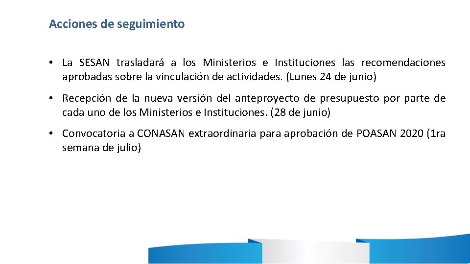 Acciones de seguimiento • La SESAN trasladará a los Ministerios e Instituciones las recomendaciones Acciones de seguimiento • La SESAN trasladará a los Ministerios e Instituciones las recomendaciones