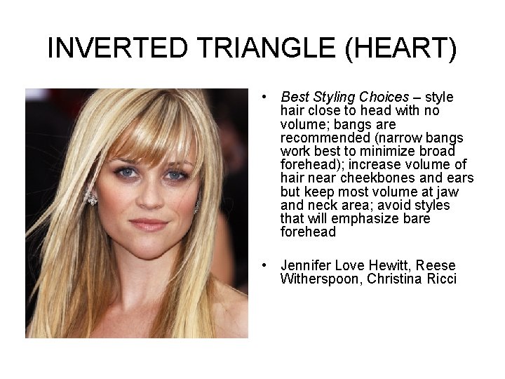 INVERTED TRIANGLE (HEART) • Best Styling Choices – style hair close to head with