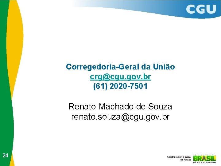 Corregedoria-Geral da União crg@cgu. gov. br (61) 2020 -7501 Renato Machado de Souza renato.