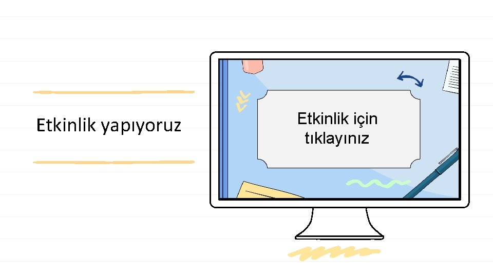 Etkinlik yapıyoruz Etkinlik için tıklayınız 