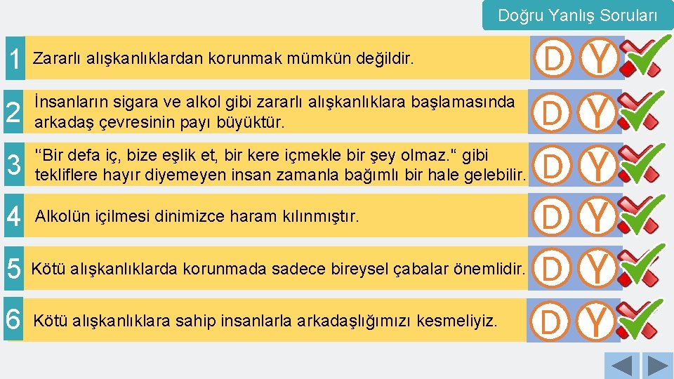 Doğru Yanlış Soruları 1 Zararlı alışkanlıklardan korunmak mümkün değildir. 2 İnsanların sigara ve alkol