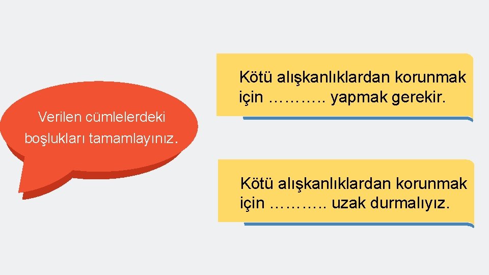 Kötü alışkanlıklardan korunmak için ………. . yapmak gerekir. Verilen cümlelerdeki boşlukları tamamlayınız. Kötü alışkanlıklardan