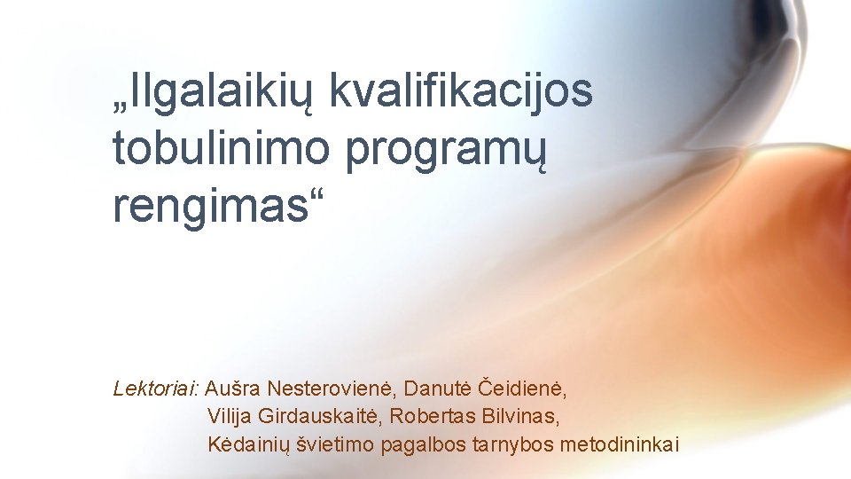 „Ilgalaikių kvalifikacijos tobulinimo programų rengimas“ Lektoriai: Aušra Nesterovienė, Danutė Čeidienė, Vilija Girdauskaitė, Robertas Bilvinas,