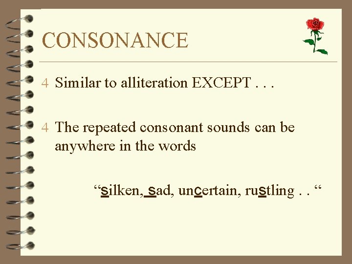 CONSONANCE 4 Similar to alliteration EXCEPT. . . 4 The repeated consonant sounds can