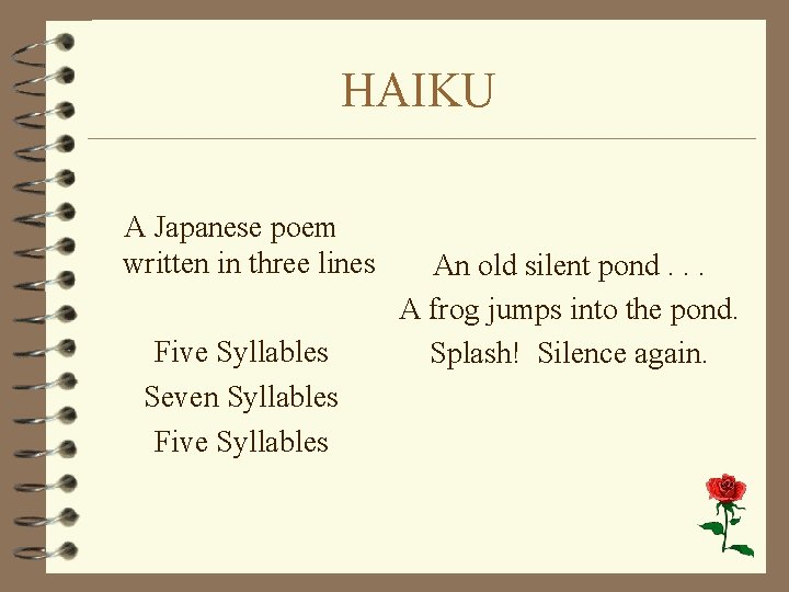 HAIKU A Japanese poem written in three lines Five Syllables Seven Syllables Five Syllables