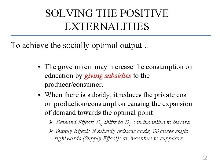 SOLVING THE POSITIVE EXTERNALITIES To achieve the socially optimal output… • The government may