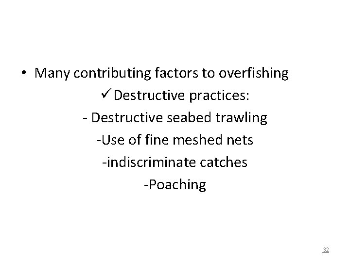  • Many contributing factors to overfishing ü Destructive practices: - Destructive seabed trawling