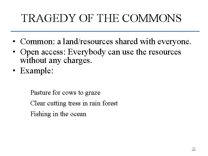 TRAGEDY OF THE COMMONS • Common: a land/resources shared with everyone. • Open access: