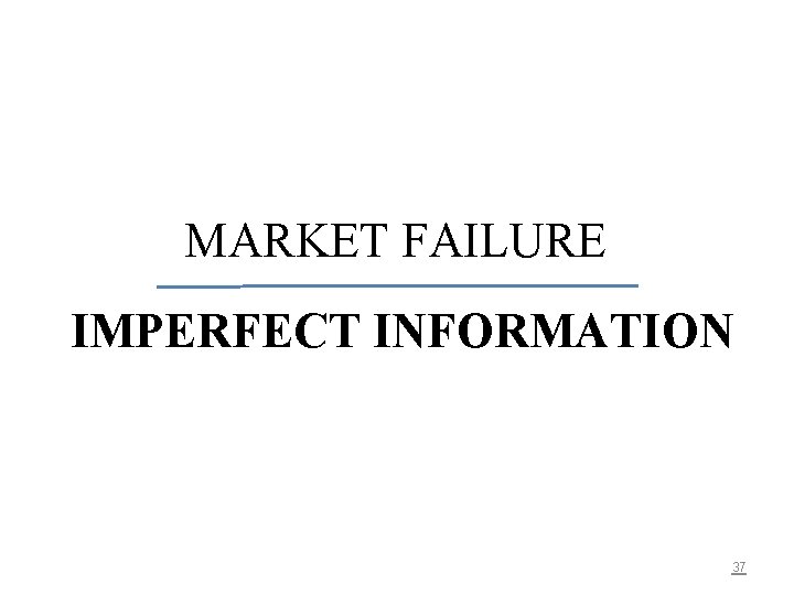 MARKET FAILURE IMPERFECT INFORMATION 37 