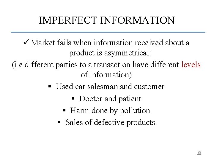 IMPERFECT INFORMATION ü Market fails when information received about a product is asymmetrical: (i.