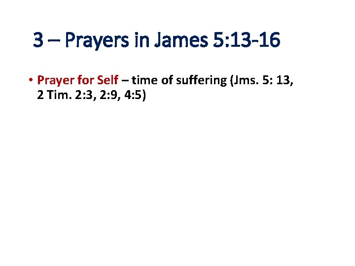 3 – Prayers in James 5: 13 -16 • Prayer for Self – time