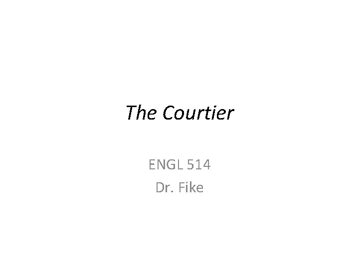 The Courtier ENGL 514 Dr. Fike 