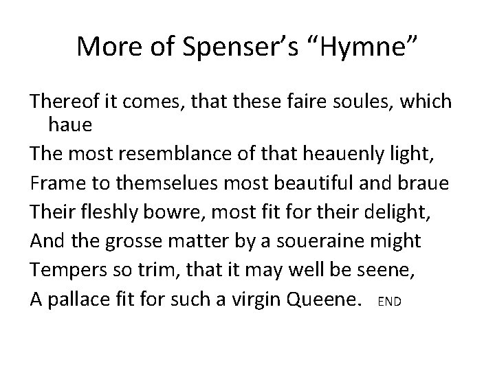 More of Spenser’s “Hymne” Thereof it comes, that these faire soules, which haue The