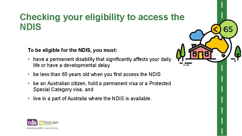 Checking your eligibility to access the NDIS To be eligible for the NDIS, you