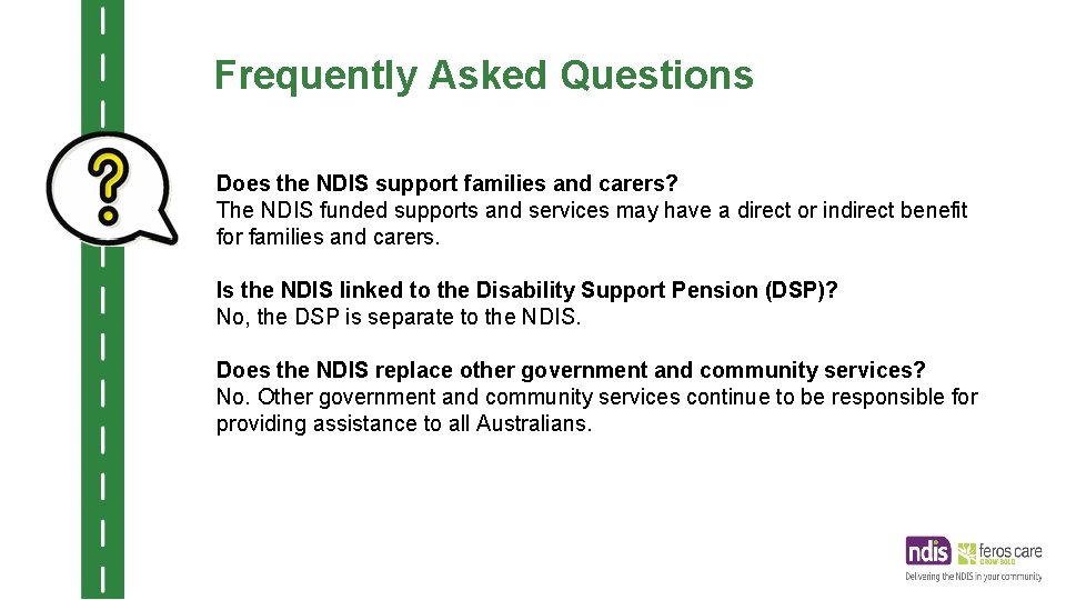 Frequently Asked Questions Does the NDIS support families and carers? The NDIS funded supports