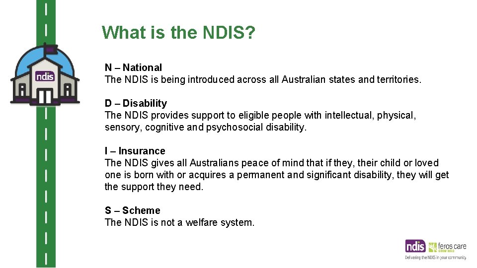 What is the NDIS? N – National The NDIS is being introduced across all