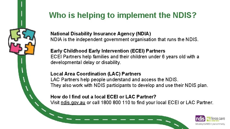 Who is helping to implement the NDIS? National Disability Insurance Agency (NDIA) NDIA is