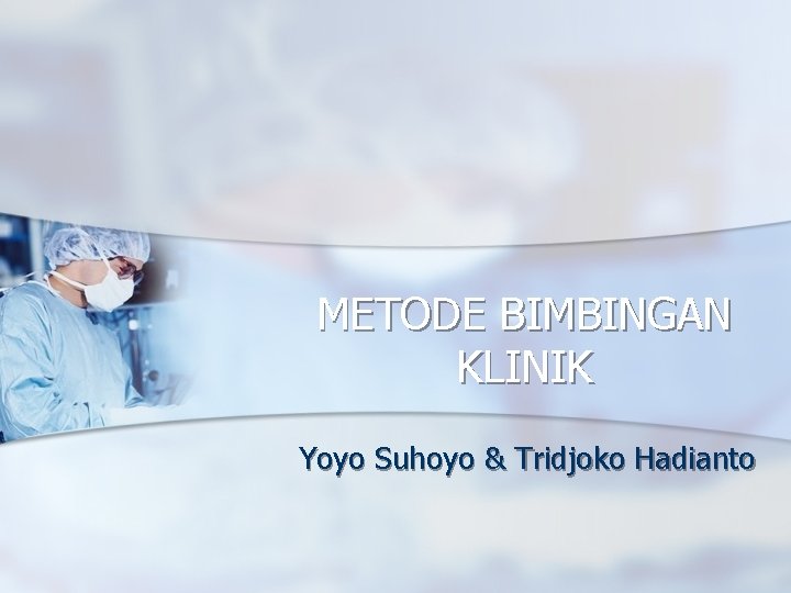 METODE BIMBINGAN KLINIK Yoyo Suhoyo & Tridjoko Hadianto 