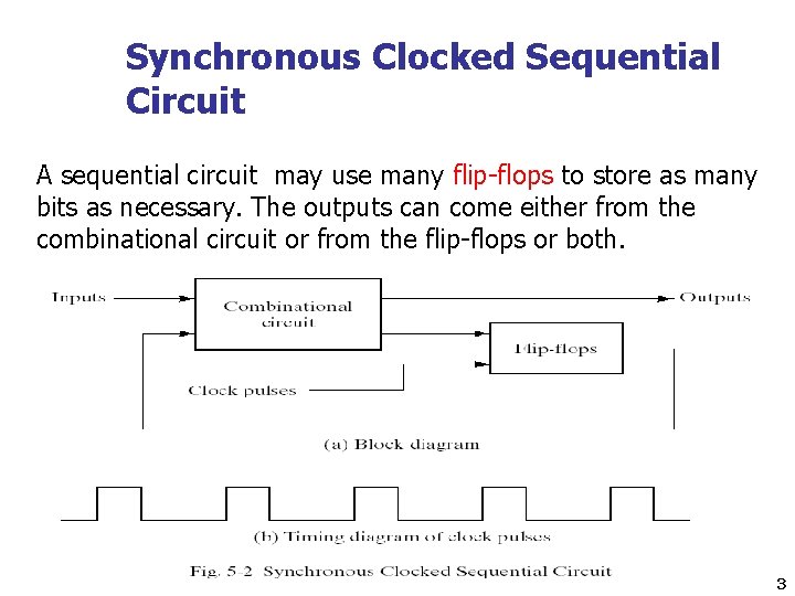 Synchronous Clocked Sequential Circuit A sequential circuit may use many flip-flops to store as