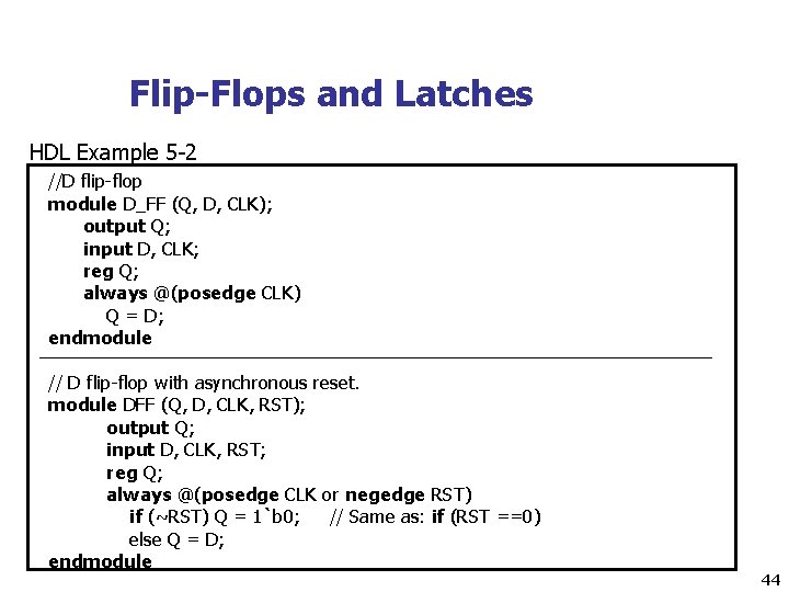 Flip-Flops and Latches HDL Example 5 -2 //D flip-flop module D_FF (Q, D, CLK);