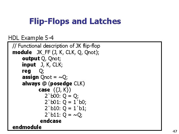 Flip-Flops and Latches HDL Example 5 -4 // Functional description of JK flip-flop module