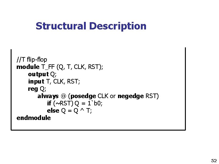 Structural Description //T flip-flop module T_FF (Q, T, CLK, RST); output Q; input T,