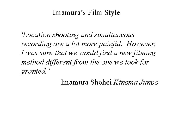 Imamura’s Film Style ‘Location shooting and simultaneous recording are a lot more painful. However,