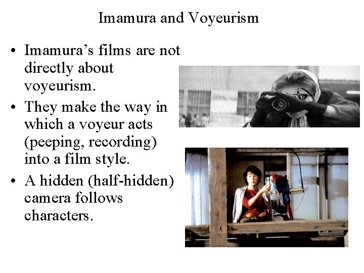 Imamura and Voyeurism • Imamura’s films are not directly about voyeurism. • They make